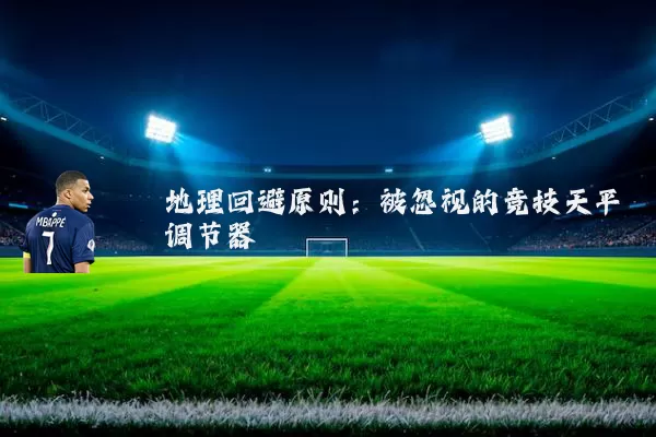 地理回避原则:被忽视的竞技天平调节器