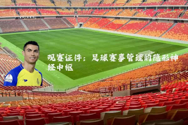 观赛证件：足球赛事管理的隐形神经中枢